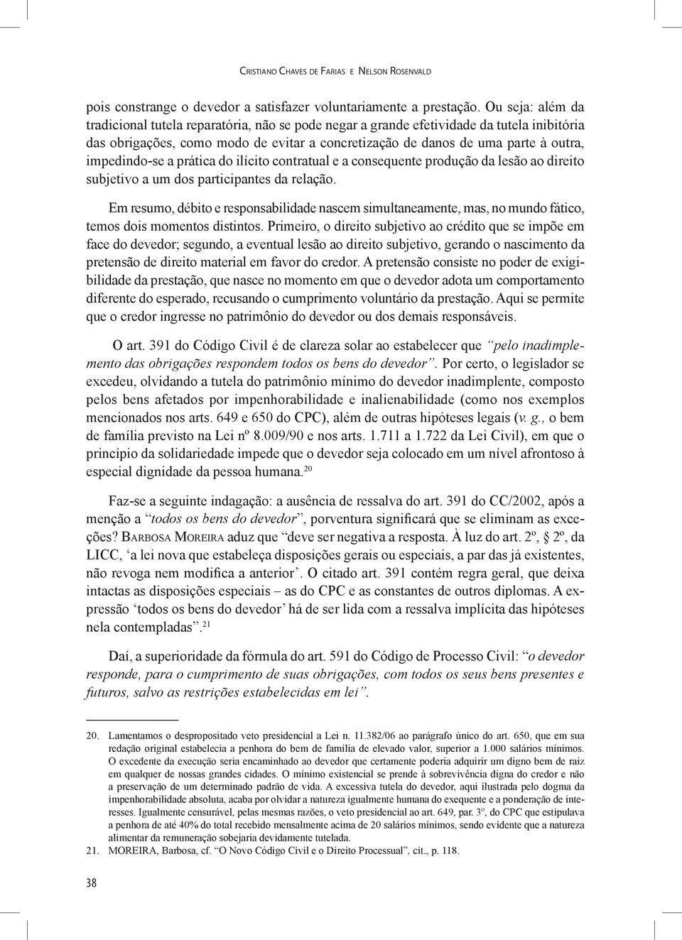 impedindo-se a prática do ilícito contratual e a consequente produção da lesão ao direito subjetivo a um dos participantes da relação.