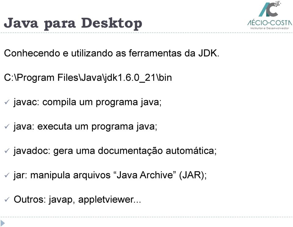 0_21\bin javac: compila um programa java; java: executa um