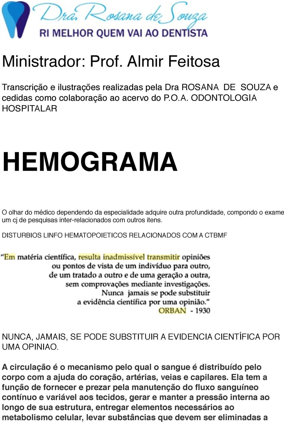 A DE SOUZA e cedidas como colaboração ao acervo do P.O.A. ODONTOLOGIA HOSPITALAR HEMOGRAMA " O olhar do médico dependendo da especialidade adquire outra profundidade, compondo o exame um cj de pesquisas inter-relacionados com outros itens.