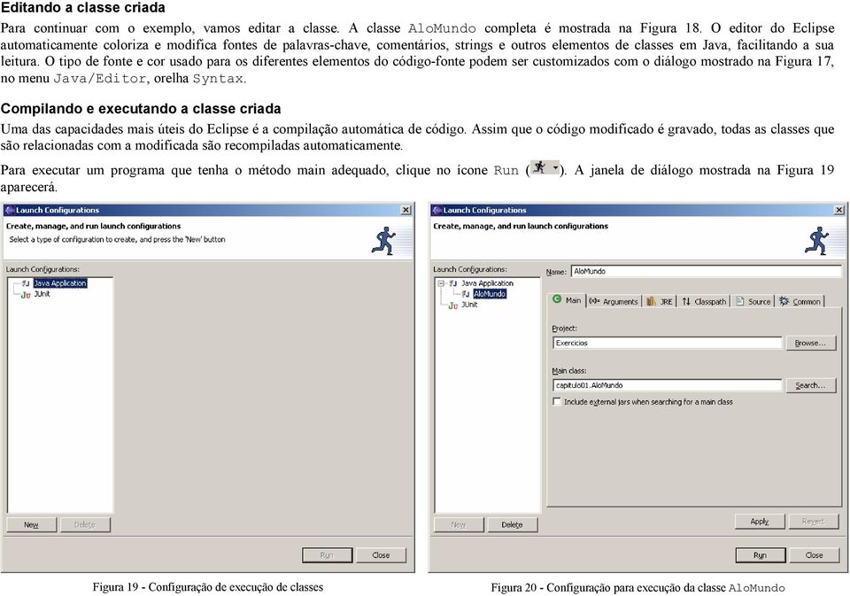 O tipo de fonte e cor usado para os diferentes elementos do código-fonte podem ser customizados com o diálogo mostrado na Figura 17, no menu Java/Editor, orelha Syntax.