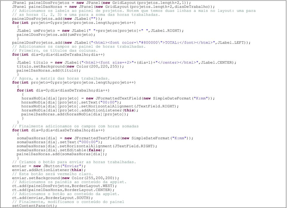 paineldosprojetos.add(new JLabel("")); for(int projeto=0;projeto<projetos.length;projeto++) JLabel umprojeto = new JLabel(" "+projetos[projeto]+" ",JLabel.RIGHT); paineldosprojetos.