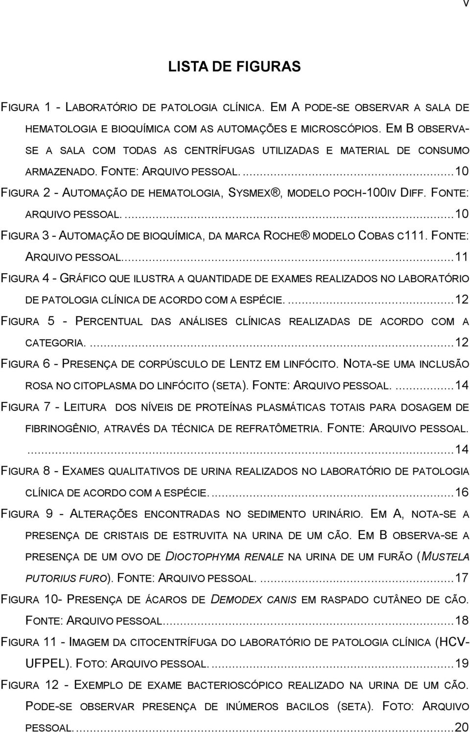 FONTE: ARQUIVO PESSOAL.... 10 FIGURA 3 - AUTOMAÇÃO DE BIOQUÍMICA, DA MARCA ROCHE MODELO COBAS C111. FONTE: ARQUIVO PESSOAL.