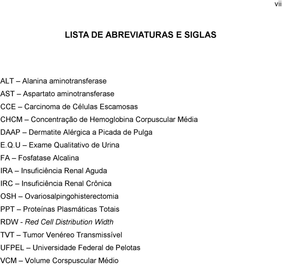 U Exame Qualitativo de Urina FA Fosfatase Alcalina IRA Insuficiência Renal Aguda IRC Insuficiência Renal Crônica OSH