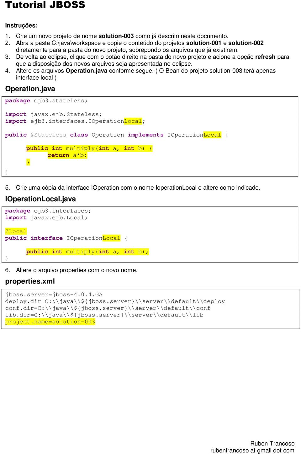 De volta ao eclipse, clique com o botão direito na pasta do novo projeto e acione a opção refresh para que a disposição dos novos arquivos seja apresentada no eclipse. 4. Altere os arquivos Operation.