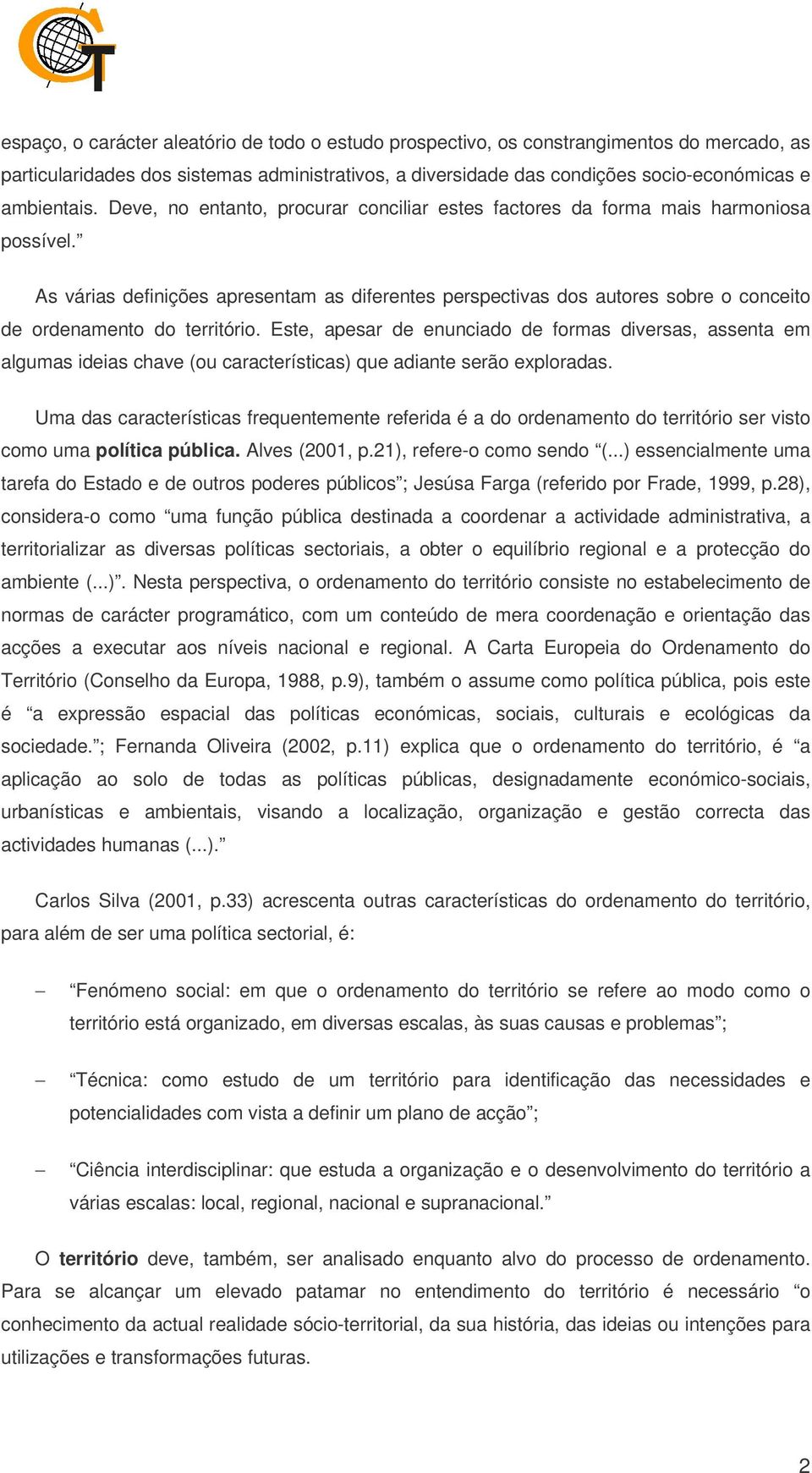 As várias definições apresentam as diferentes perspectivas dos autores sobre o conceito de ordenamento do território.