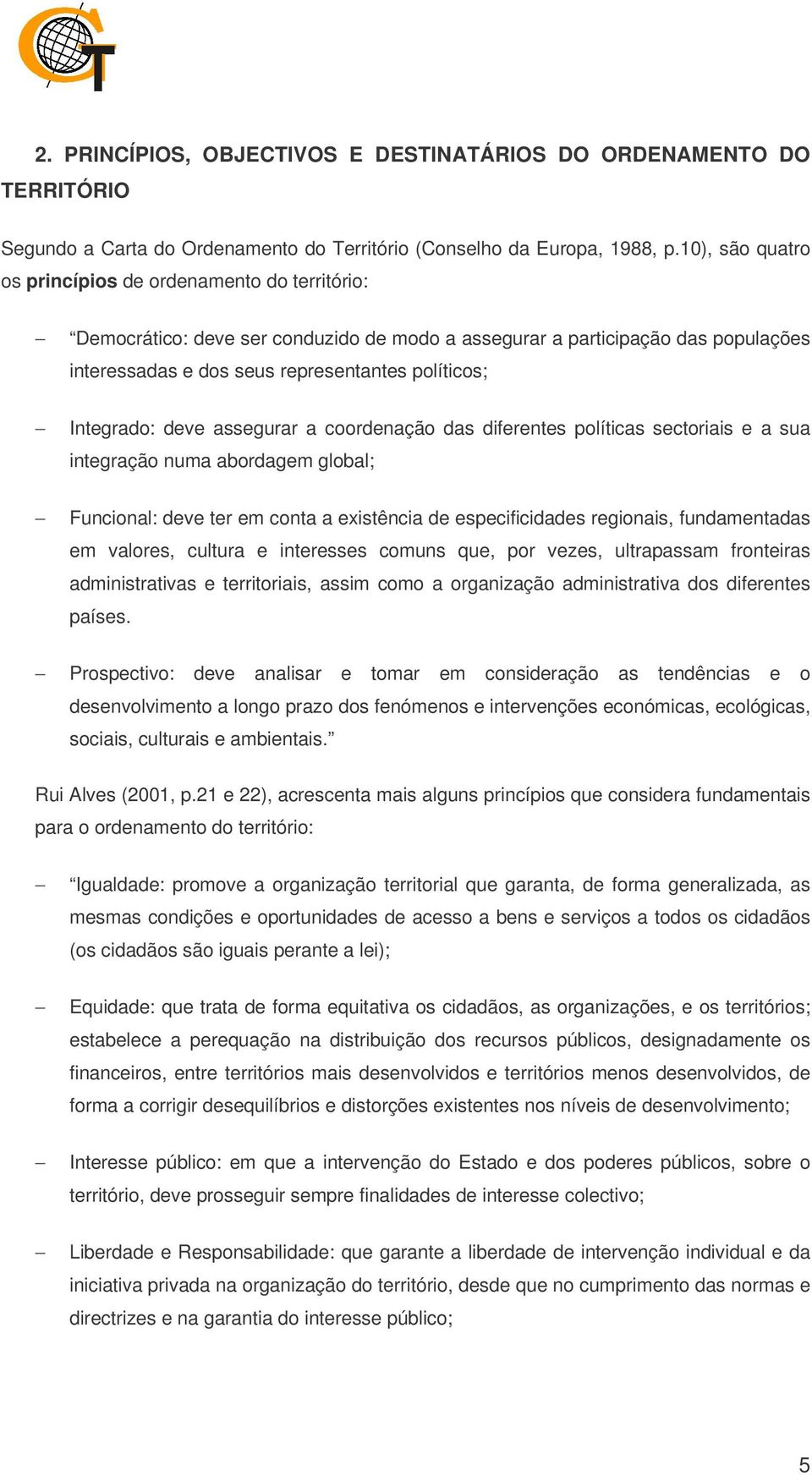 Integrado: deve assegurar a coordenação das diferentes políticas sectoriais e a sua integração numa abordagem global; Funcional: deve ter em conta a existência de especificidades regionais,