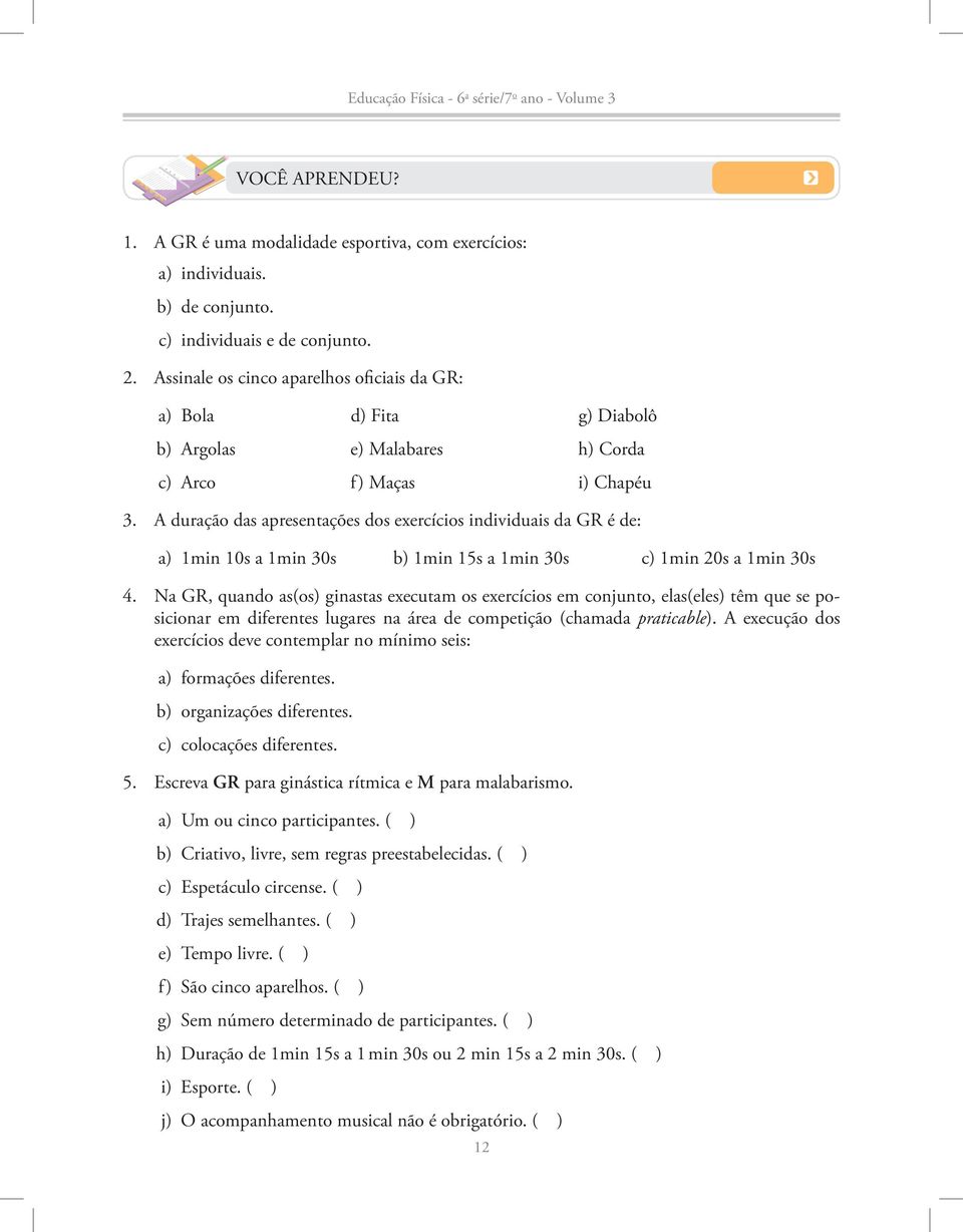 A duração das apresentações dos exercícios individuais da GR é de: a) 1min 10s a 1min 30s b) 1min 15s a 1min 30s c) 1min 20s a 1min 30s 4.