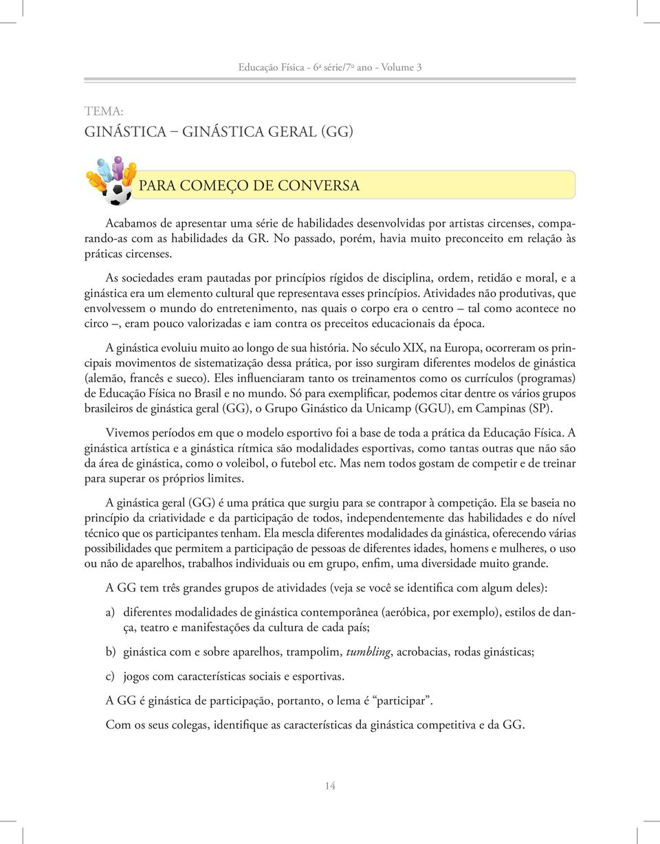 As sociedades eram pautadas por princípios rígidos de disciplina, ordem, retidão e moral, e a ginástica era um elemento cultural que representava esses princípios.