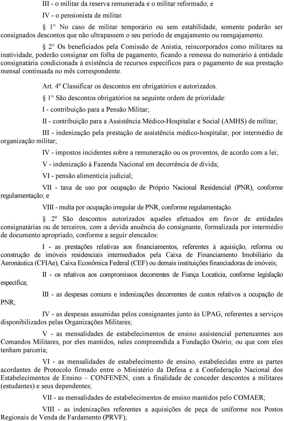 2 Os beneficiados pela Comissão de Anistia, reincorporados como militares na inatividade, poderão consignar em folha de pagamento, ficando a remessa do numerário à entidade consignatária condicionada