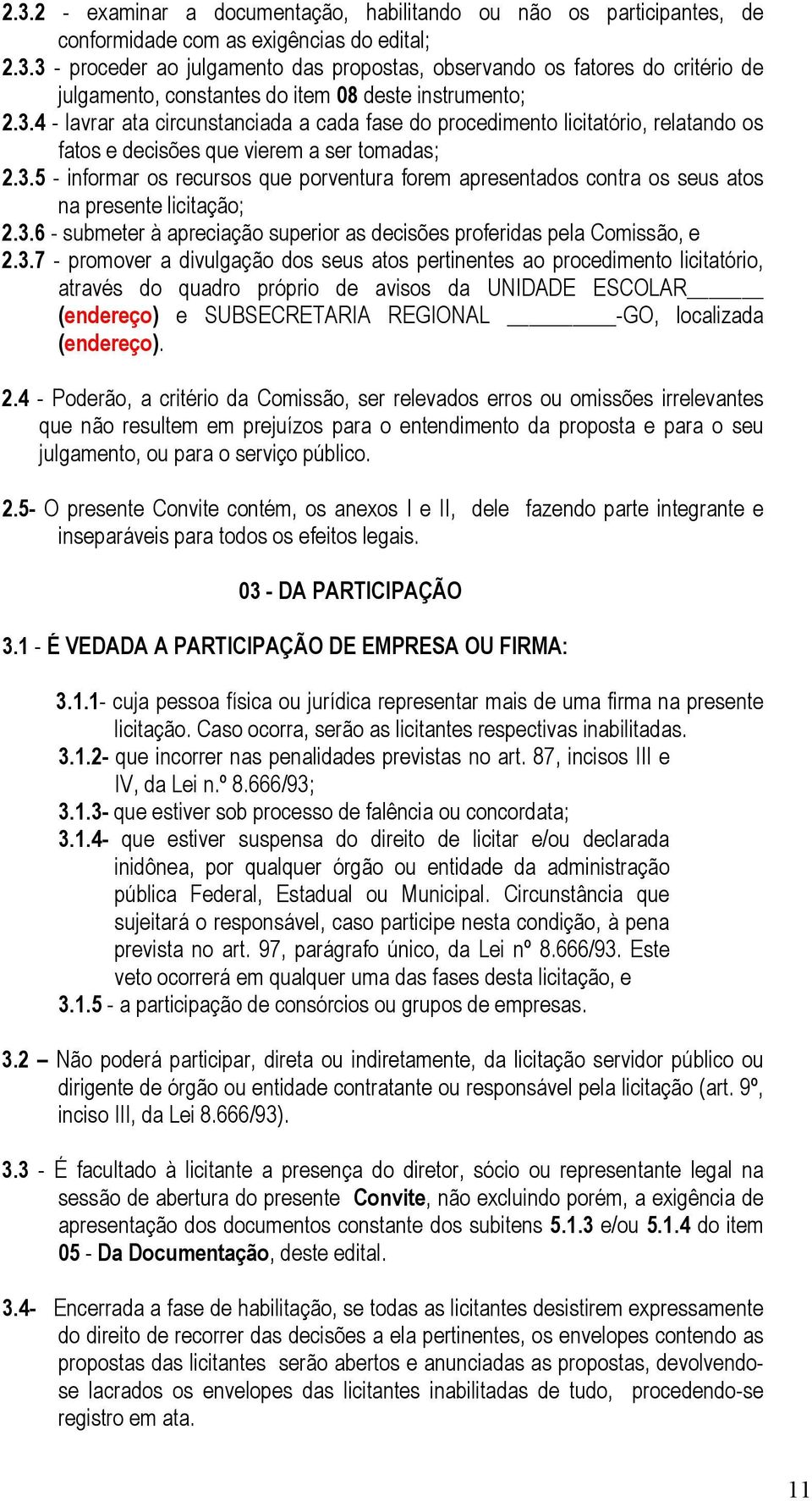 3.6 - submeter à apreciação superior as decisões proferidas pela Comissão, e 2.3.7 - promover a divulgação dos seus atos pertinentes ao procedimento licitatório, através do quadro próprio de avisos