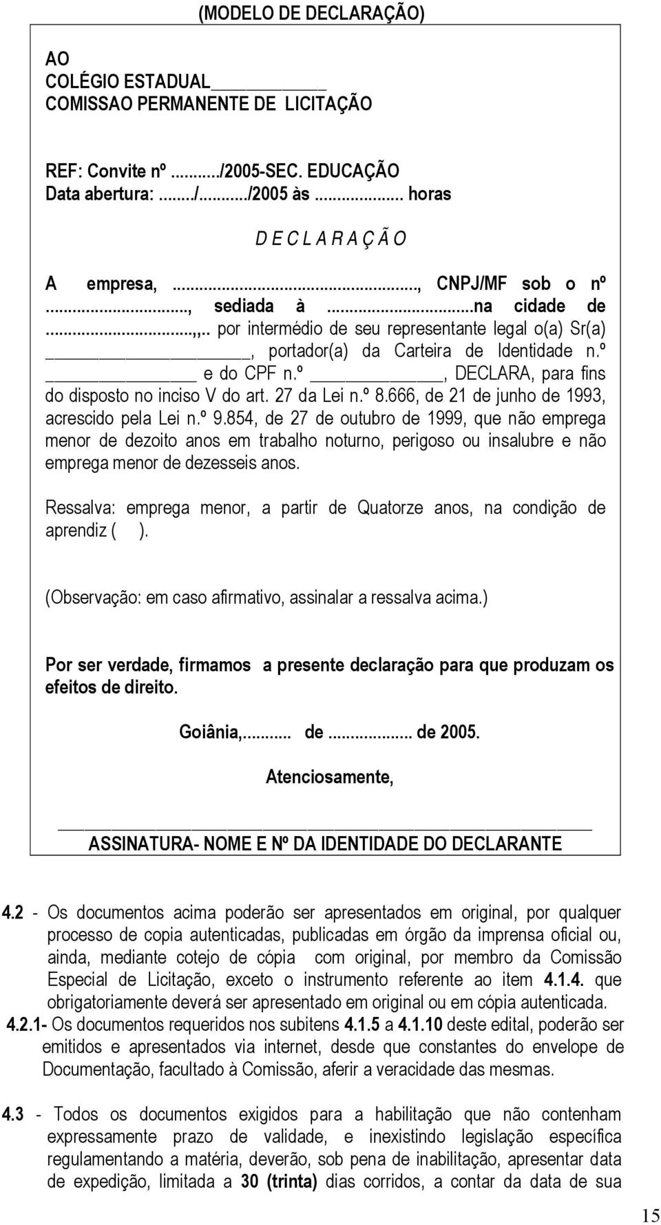 º, DECLARA, para fins do disposto no inciso V do art. 27 da Lei n.º 8.666, de 21 de junho de 1993, acrescido pela Lei n.º 9.