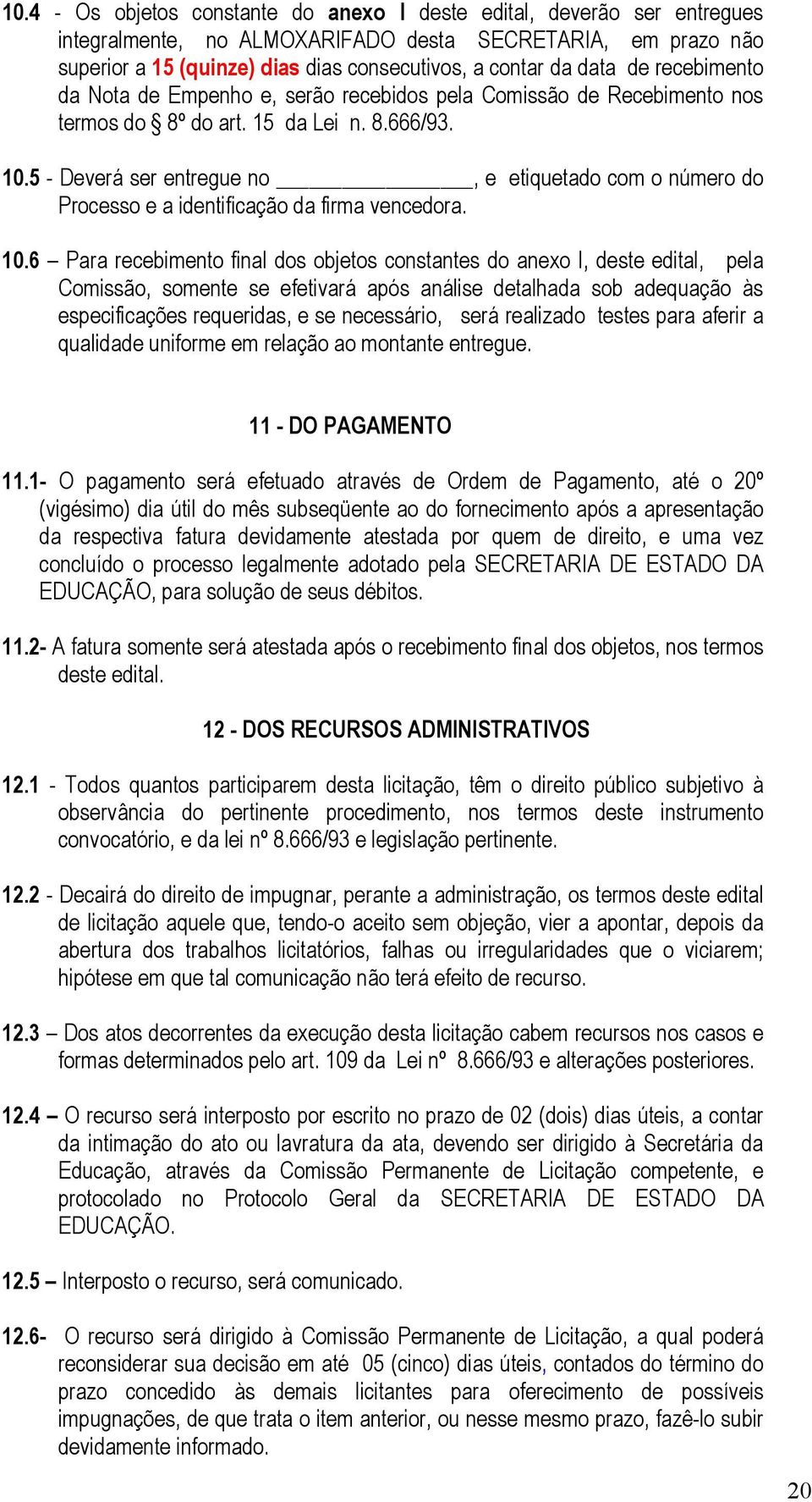 5 - Deverá ser entregue no, e etiquetado com o número do Processo e a identificação da firma vencedora. 10.