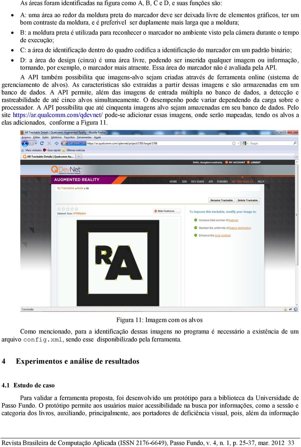 identificação dentro do quadro codifica a identificação do marcador em um padrão binário; D: a área do design (cinza) é uma área livre, podendo ser inserida qualquer imagem ou informação, tornando,