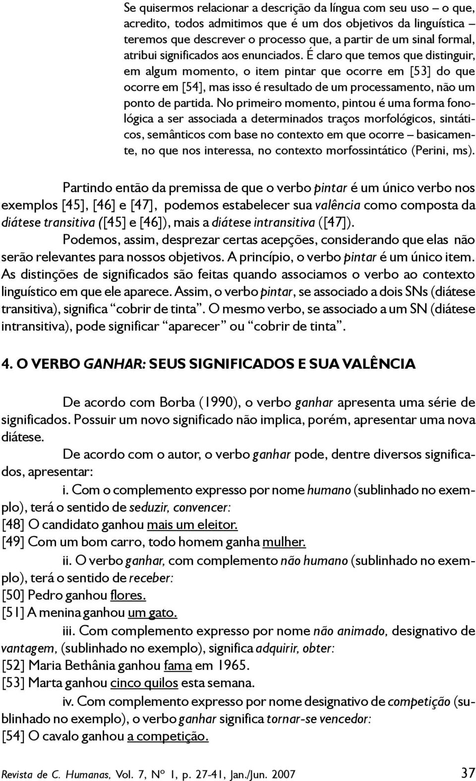 É claro que temos que distinguir, em algum momento, o item pintar que ocorre em [53] do que ocorre em [54], mas isso é resultado de um processamento, não um ponto de partida.