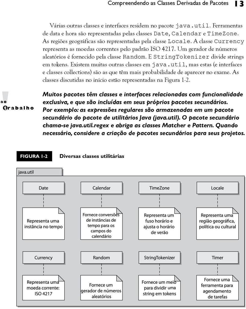 E StringTokenizer divide strings em tokens. Existem muitas outras classes em java.util, mas estas (e interfaces e classes collections) são as que têm mais probabilidade de aparecer no exame.