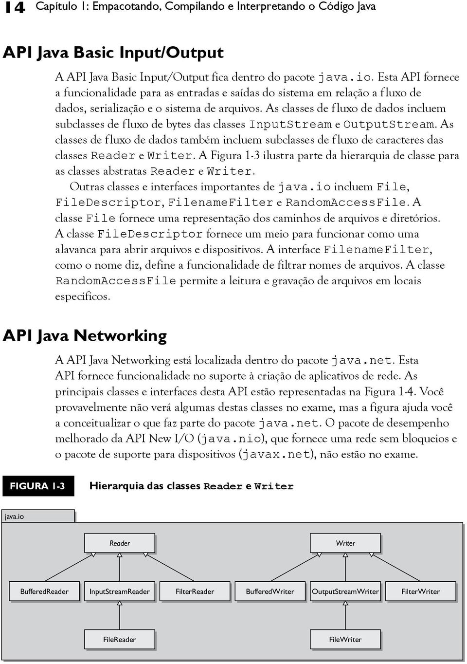 As classes de f luxo de dados incluem subclasses de f luxo de bytes das classes InputStream e OutputStream.