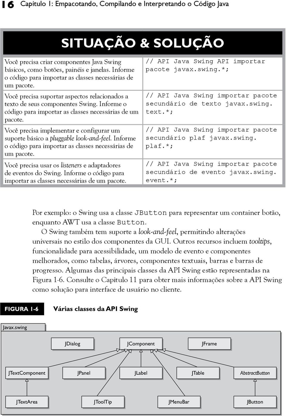 Informe o código para importar as classes necessárias de um pacote. Você precisa implementar e configurar um suporte básico a pluggable look-and-feel.