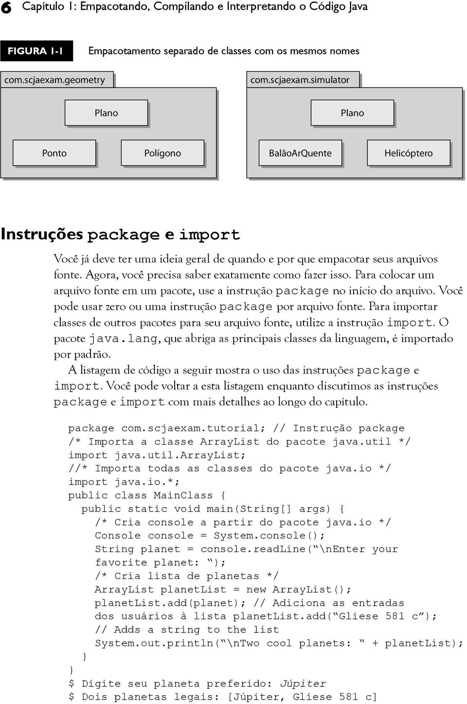 Agora, você precisa saber exatamente como fazer isso. Para colocar um arquivo fonte em um pacote, use a instrução package no início do arquivo.