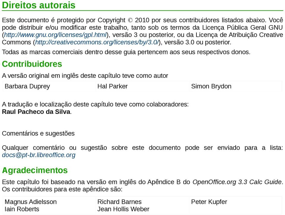 html), versão 3 ou posterior, ou da Licença de Atribuição Creative Commons (http://creativecommons.org/licenses/by/3.0/), versão 3.0 ou posterior.