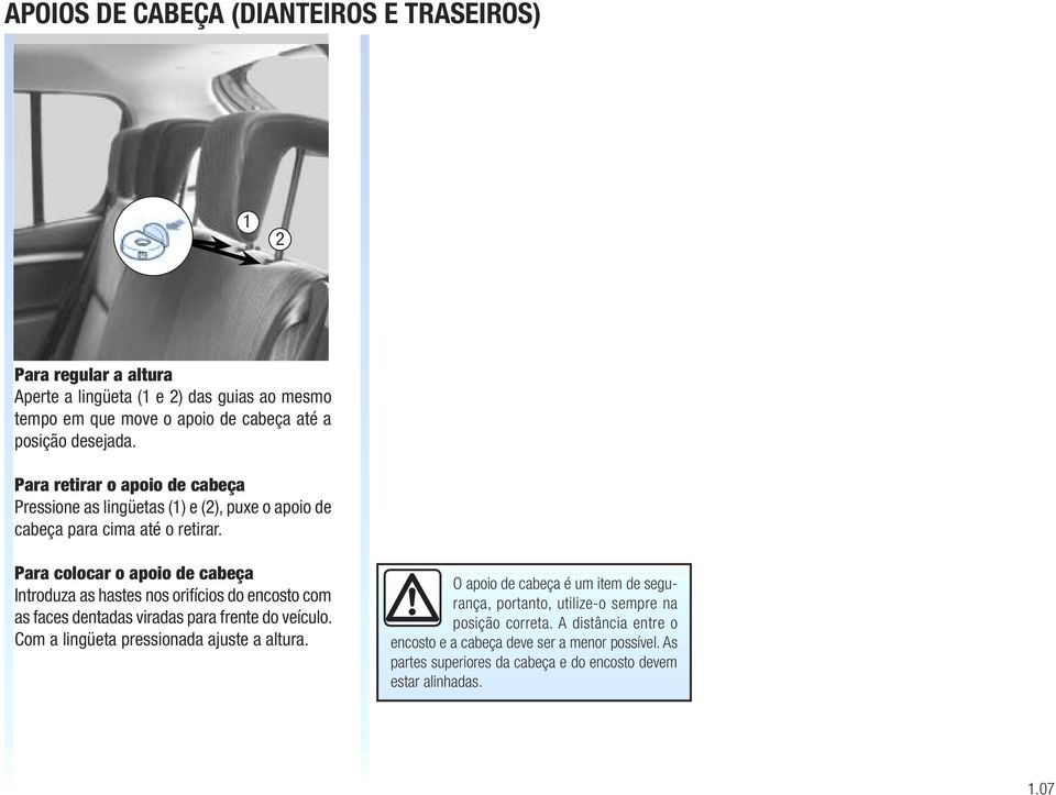 Para colocar o apoio de cabeça Introduza as hastes nos orifícios do encosto com as faces dentadas viradas para frente do veículo.