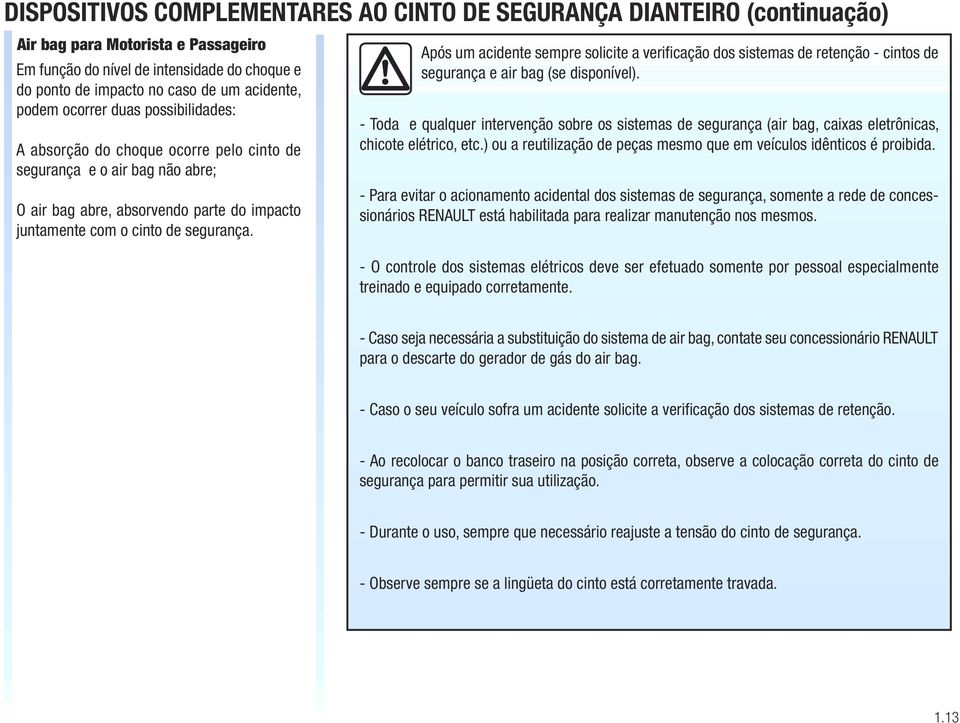 Após um acidente sempre solicite a verificação dos sistemas de retenção - cintos de segurança e air bag (se disponível).