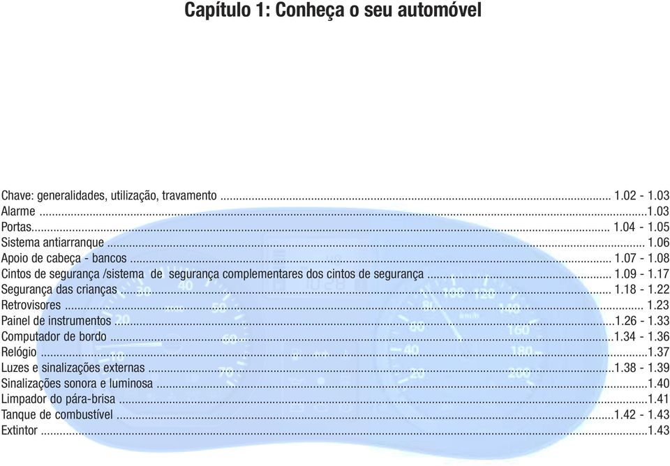 08 Cintos de segurança /sistema de segurança complementares dos cintos de segurança... 1.09-1.17 Segurança das crianças... 1.18-1.22 Retrovisores.