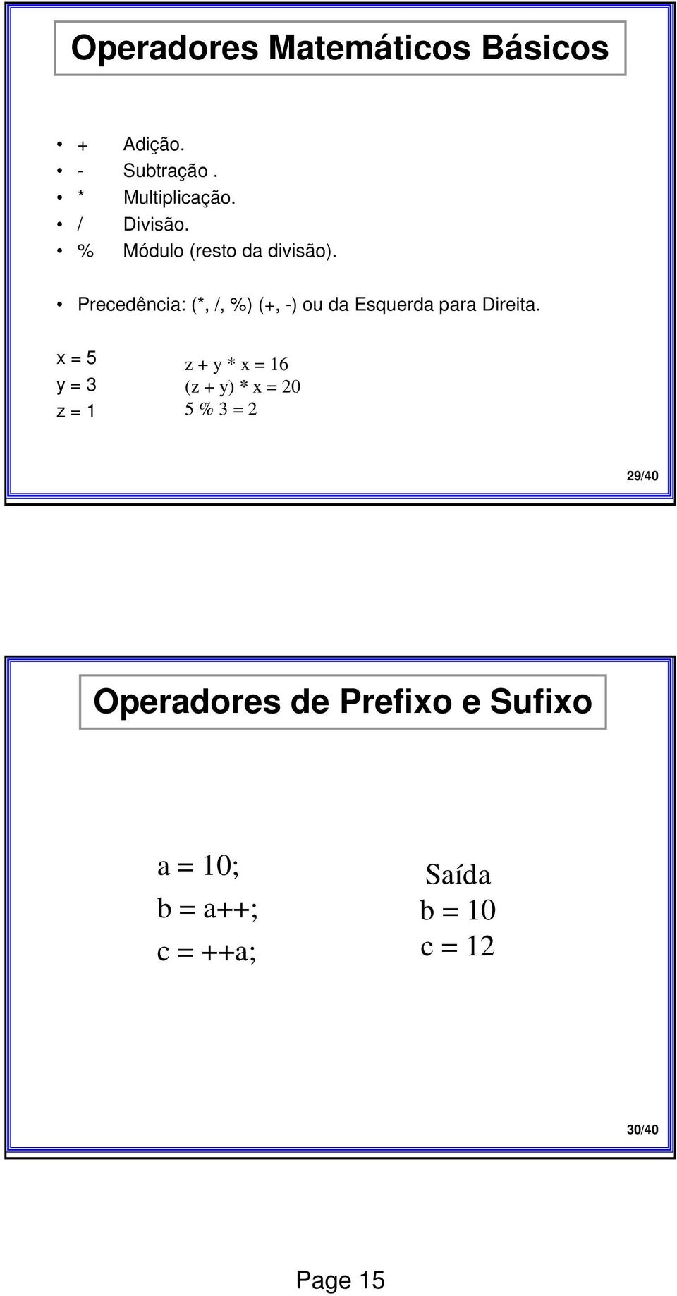 Precedência: (*, /, %) (+, -) ou da Esquerda para Direita.