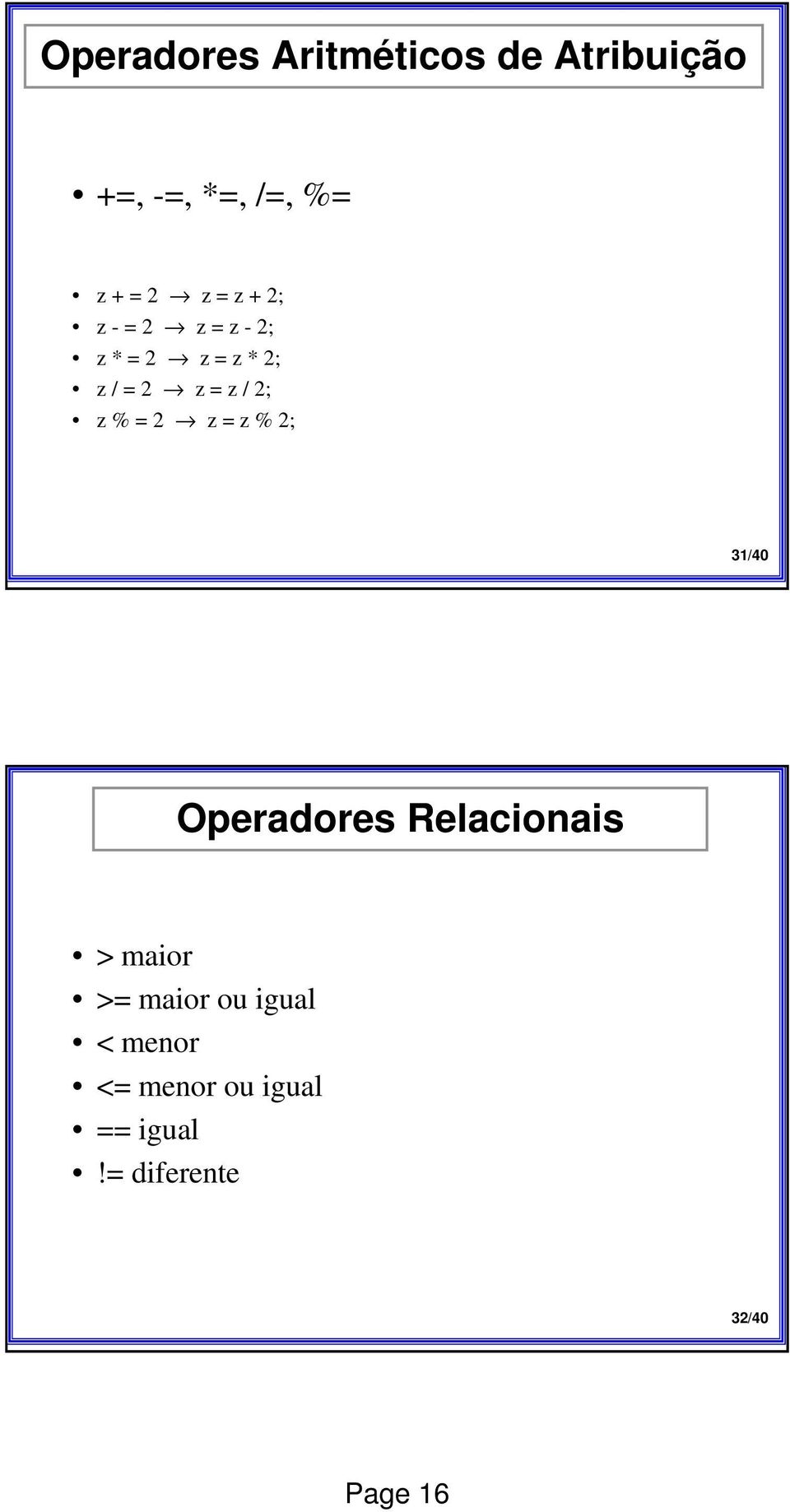 z % = 2 z = z % 2; 31/40 Operadores Relacionais > maior >= maior