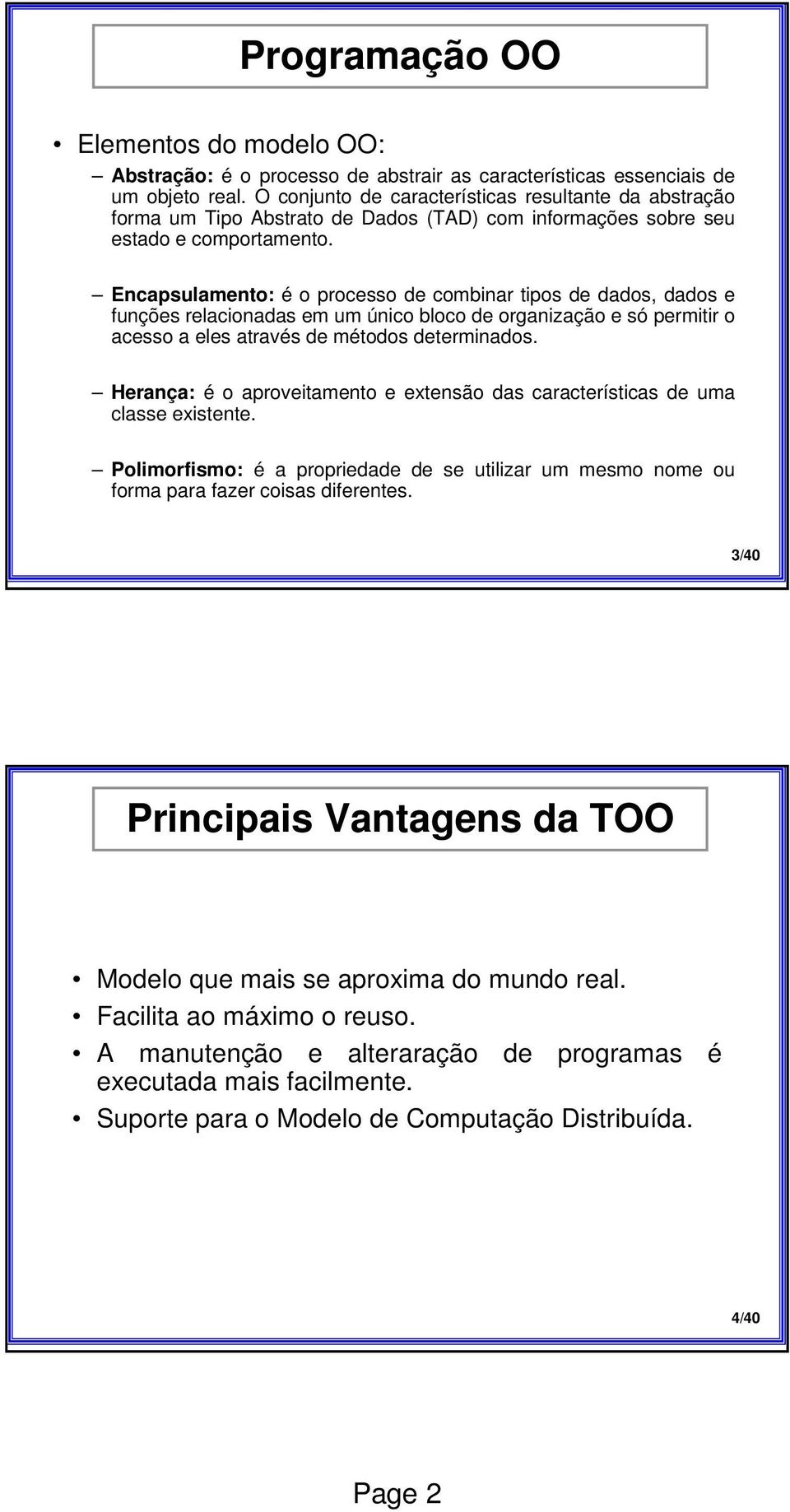 Encapsulamento: é o processo de combinar tipos de dados, dados e funções relacionadas em um único bloco de organização e só permitir o acesso a eles através de métodos determinados.