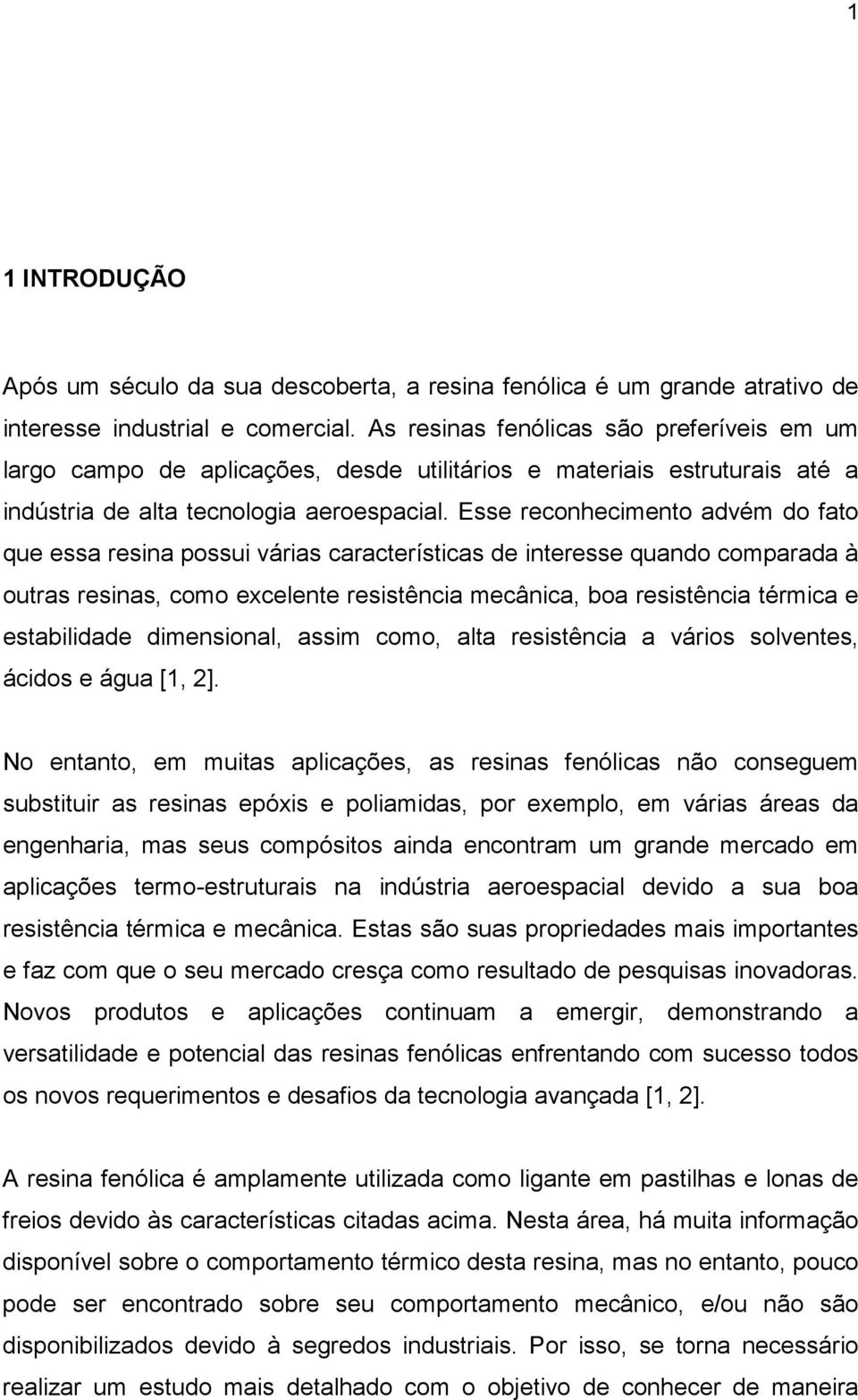 Esse reconhecimento advém do fato que essa resina possui várias características de interesse quando comparada à outras resinas, como excelente resistência mecânica, boa resistência térmica e