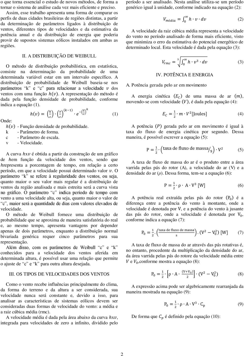 tipos de velocidades e da estimativa da potência anual e da distribuição de energia que poderia provir de supostos sistemas eólicos instalados em ambas as regiões. II.