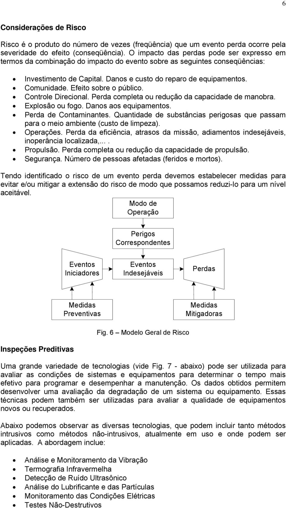 Efeito sobre o público. Controle Direcional. Perda completa ou redução da capacidade de manobra. Explosão ou fogo. Danos aos equipamentos. Perda de Contaminantes.