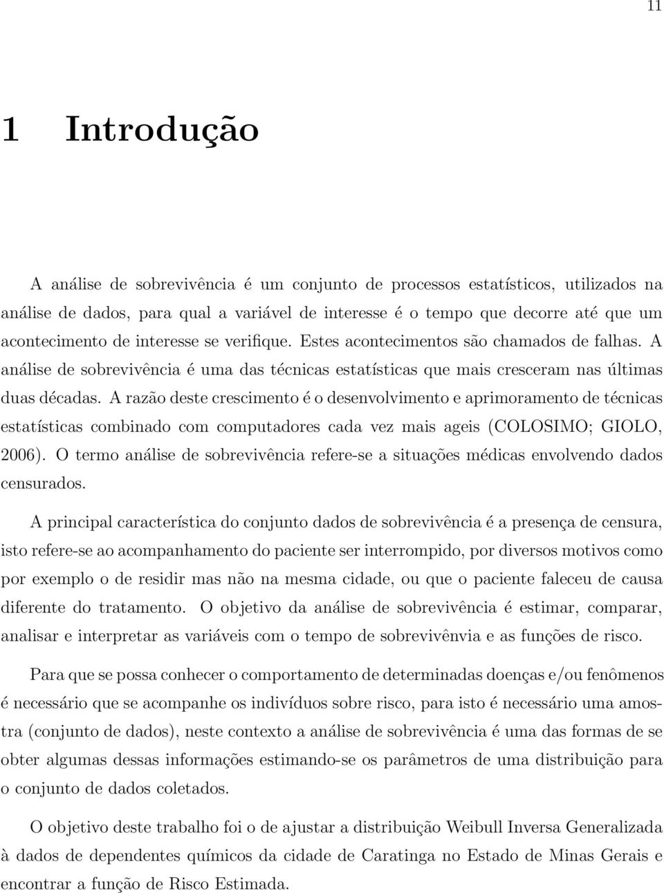 A razão deste crescimento é o desenvolvimento e aprimoramento de técnicas estatísticas combinado com computadores cada vez mais ageis (COLOSIMO; GIOLO, 2006).