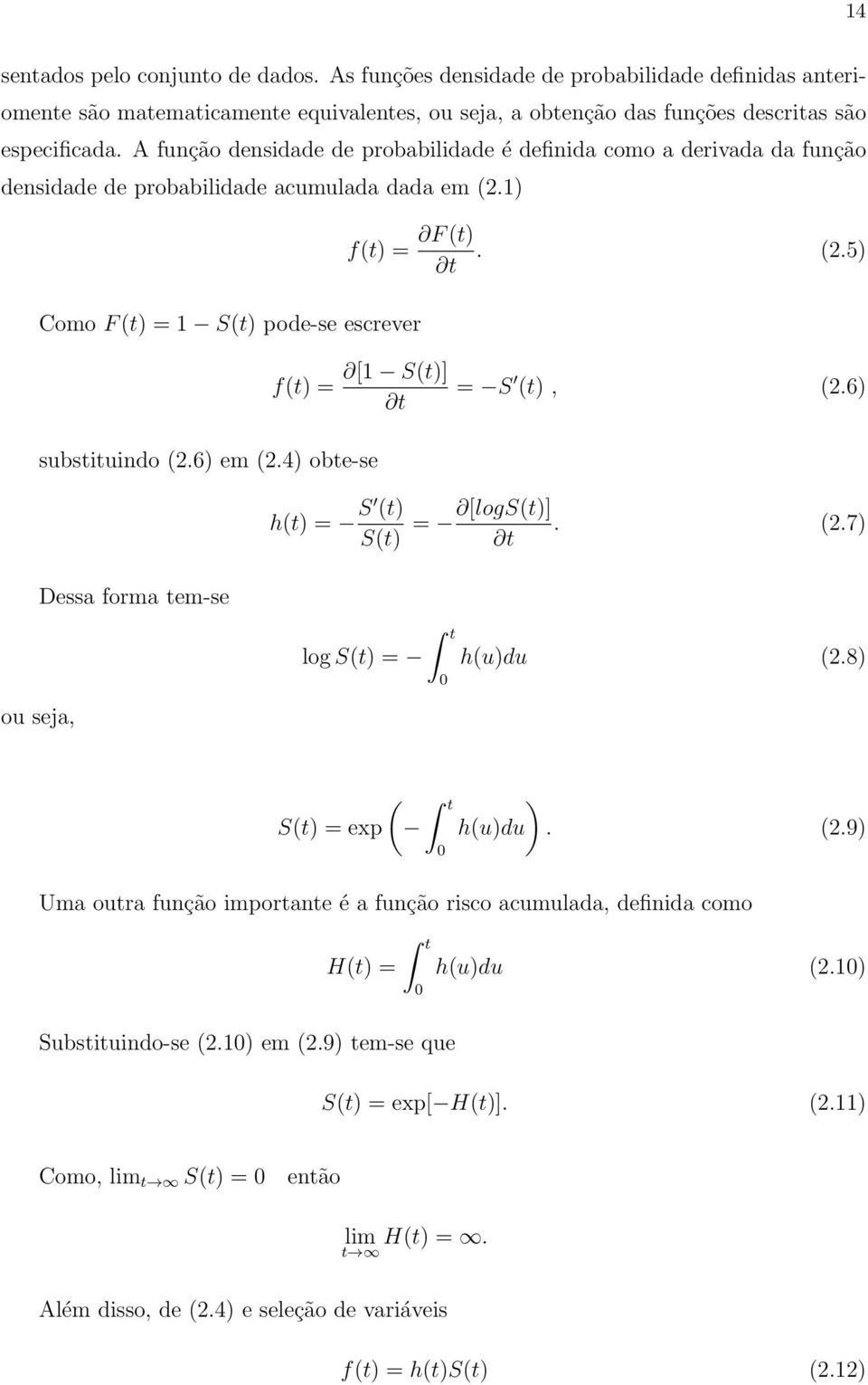 6) substituindo (2.6) em (2.4) obte-se h(t) = S (t) S(t) = [logs(t)]. (2.7) t Dessa forma tem-se ou seja, log S(t) = t 0 h(u)du (2.8) ( S(t) = exp t 0 ) h(u)du. (2.9) Uma outra função importante é a função risco acumulada, definida como H(t) = t Substituindo-se (2.
