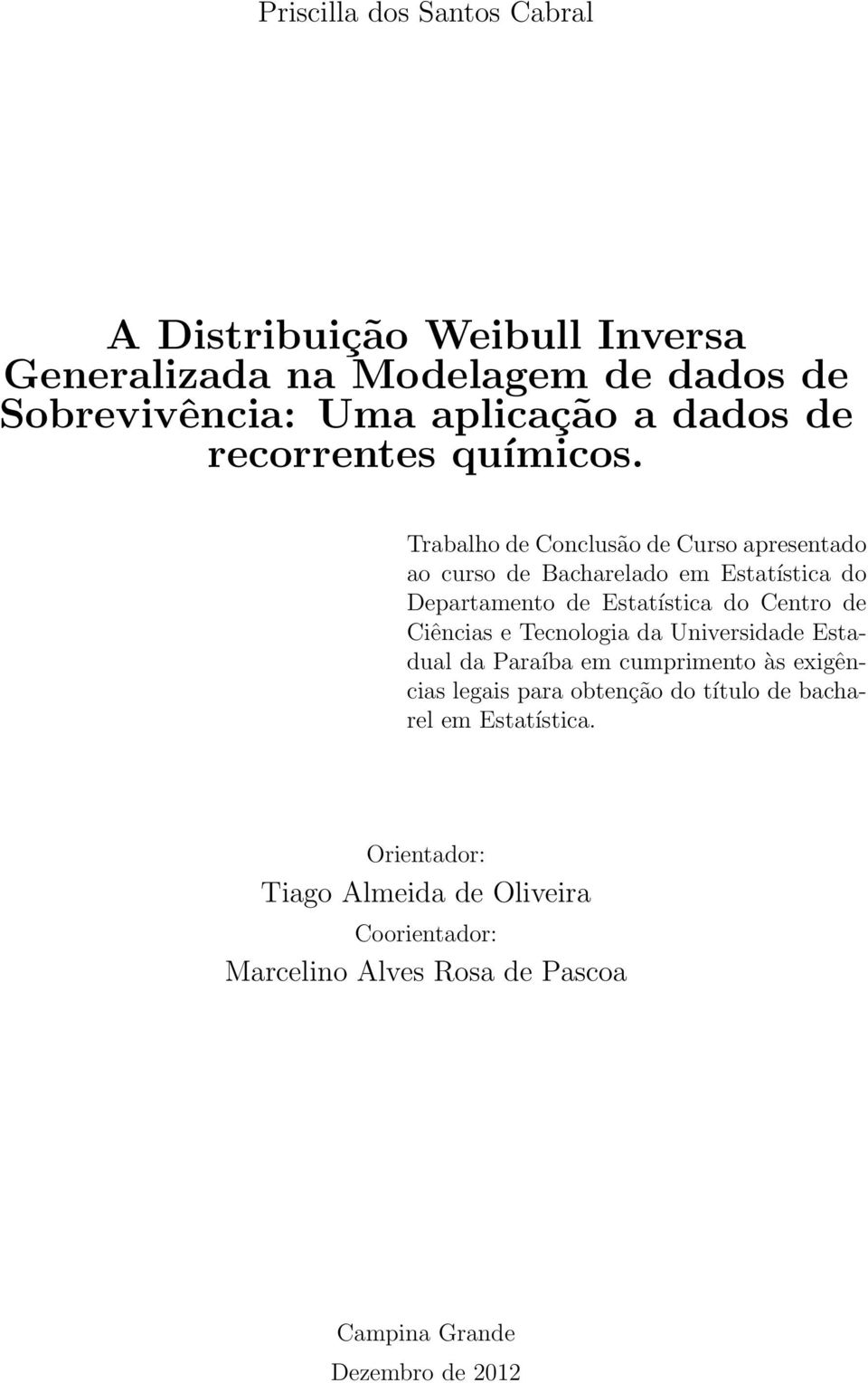 Trabalho de Conclusão de Curso apresentado ao curso de Bacharelado em Estatística do Departamento de Estatística do Centro de Ciências e