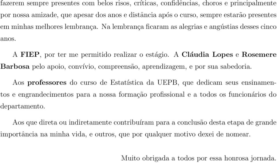 A Cláudia Lopes e Rosemere Barbosa pelo apoio, convívio, compreensão, aprendizagem, e por sua sabedoria.