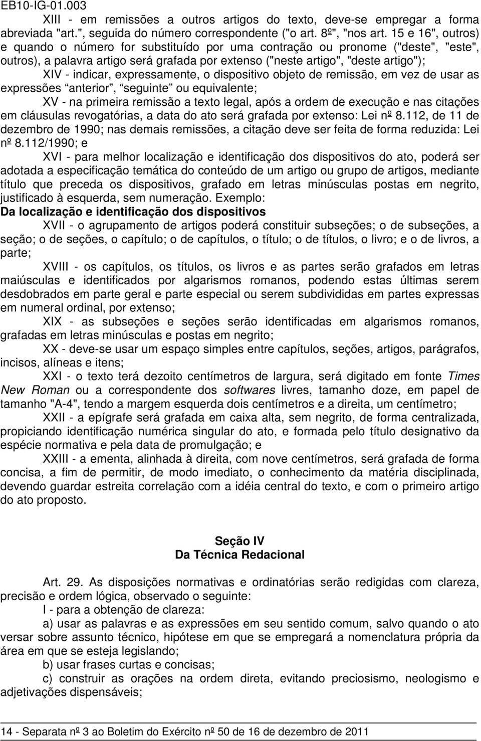 expressamente, o dispositivo objeto de remissão, em vez de usar as expressões anterior, seguinte ou equivalente; XV - na primeira remissão a texto legal, após a ordem de execução e nas citações em