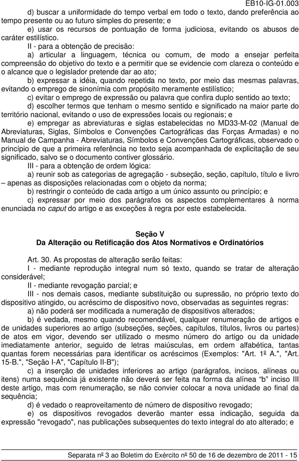 II - para a obtenção de precisão: a) articular a linguagem, técnica ou comum, de modo a ensejar perfeita compreensão do objetivo do texto e a permitir que se evidencie com clareza o conteúdo e o