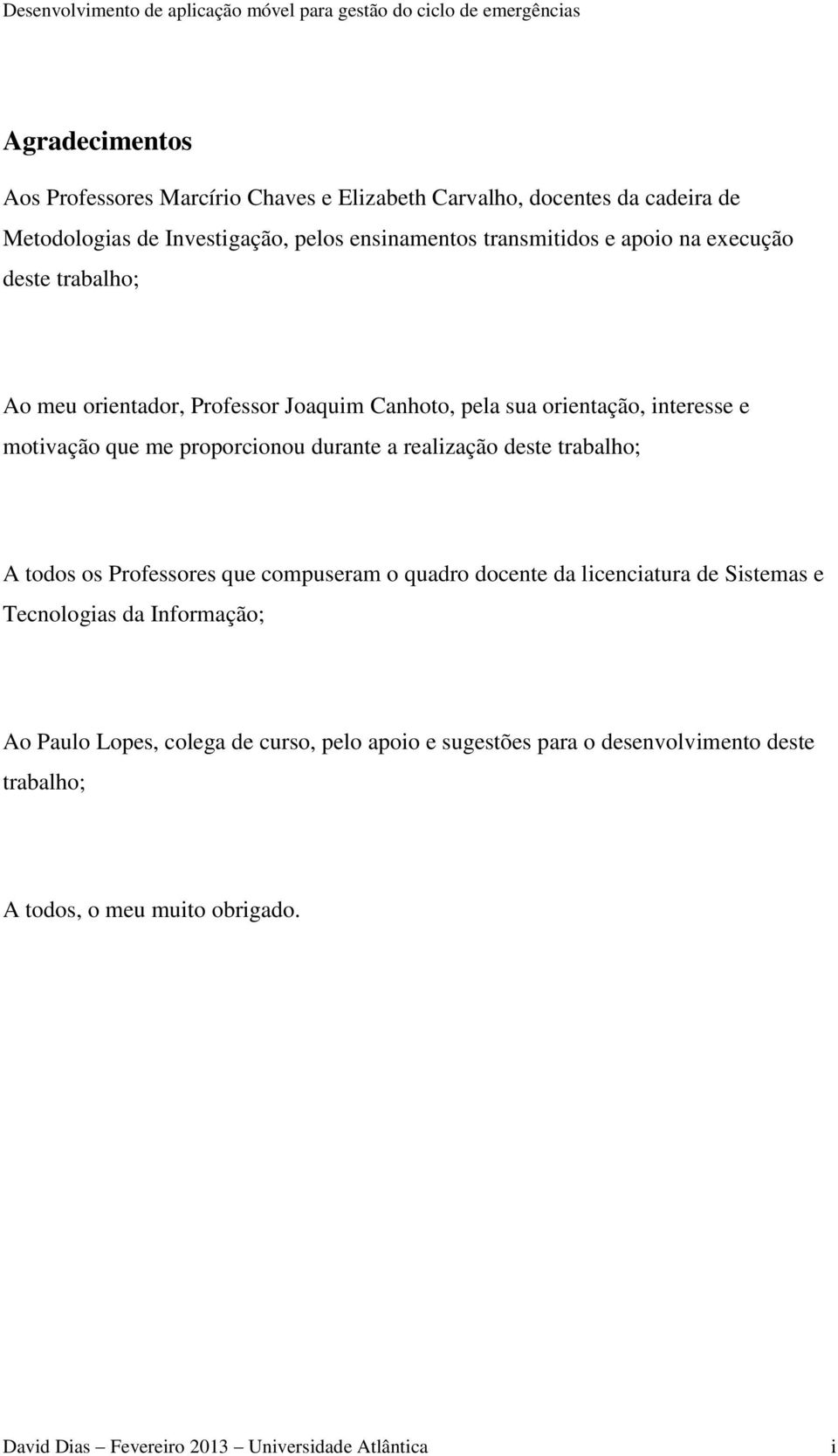 realização deste trabalho; A todos os Professores que compuseram o quadro docente da licenciatura de Sistemas e Tecnologias da Informação; Ao Paulo Lopes,