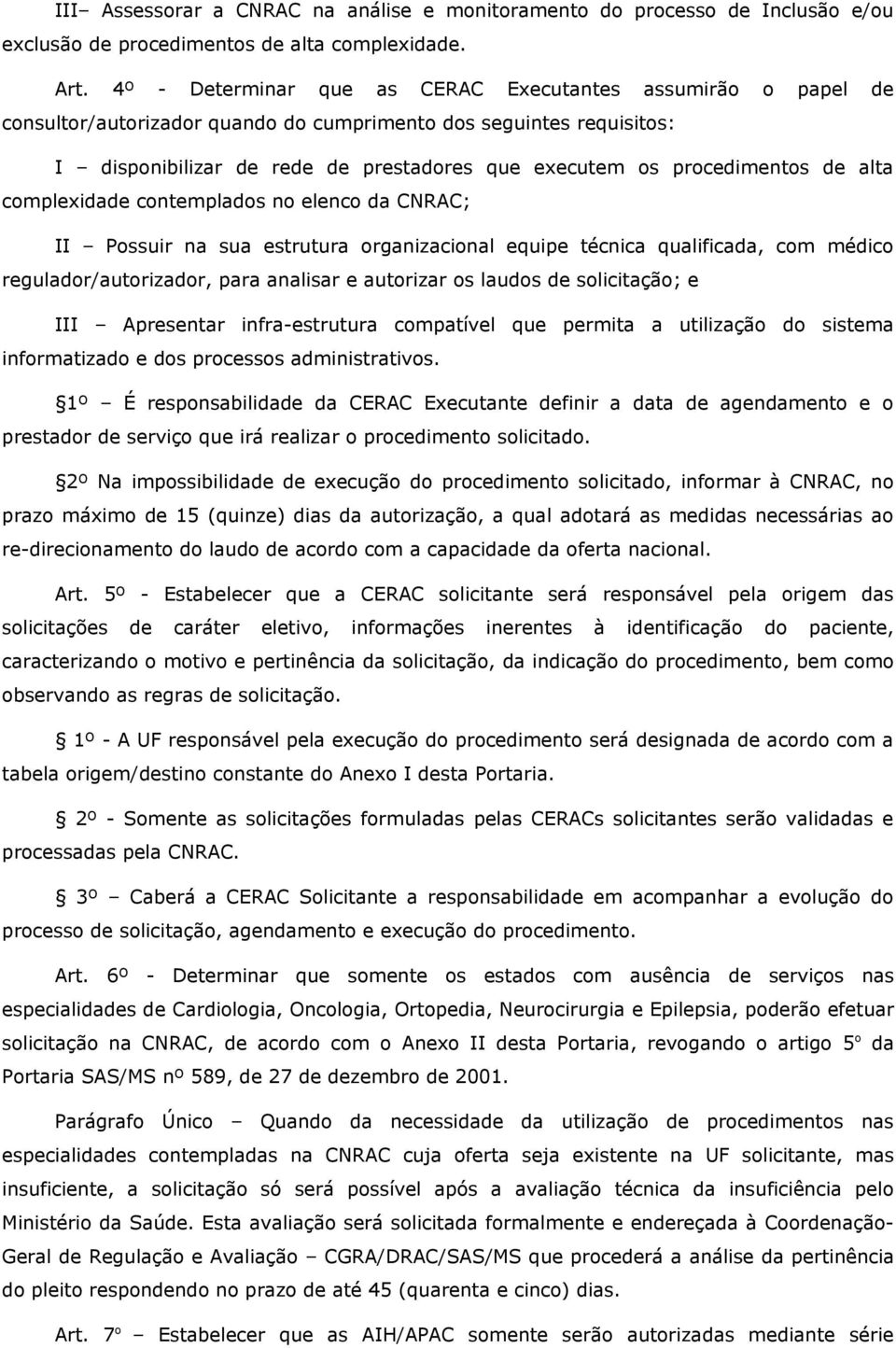 procedimentos de alta complexidade contemplados no elenco da CNRAC; II Possuir na sua estrutura organizacional equipe técnica qualificada, com médico regulador/autorizador, para analisar e autorizar