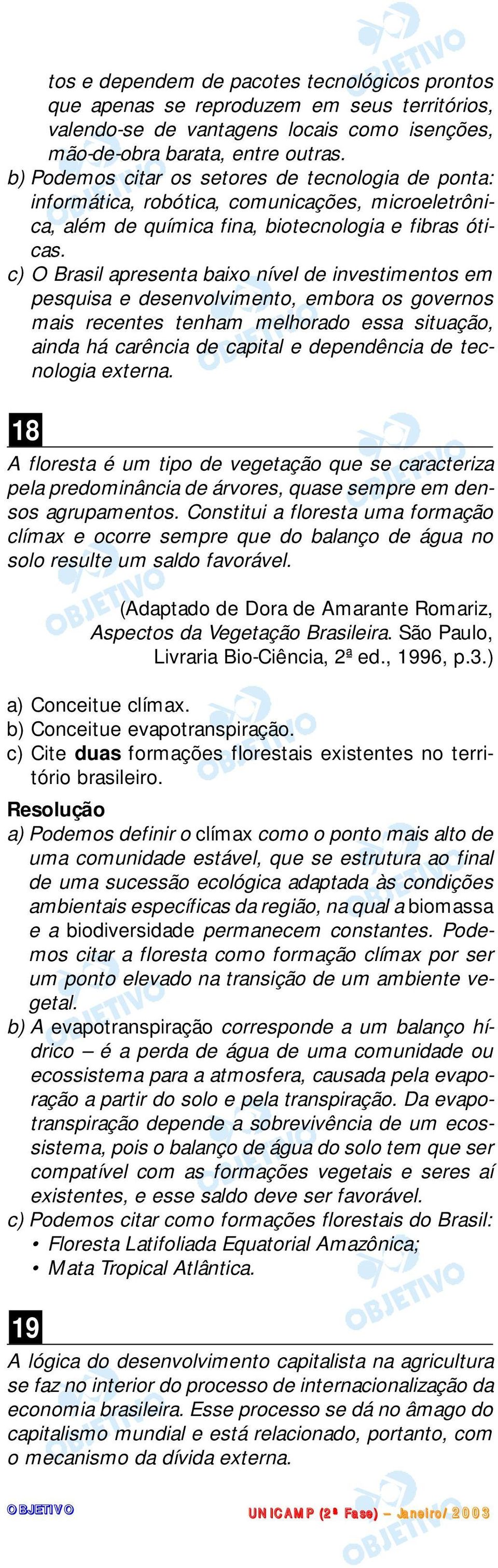 c) O Brasil apresenta baixo nível de investimentos em pesquisa e desenvolvimento, embora os governos mais recentes tenham melhorado essa situação, ainda há carência de capital e dependência de