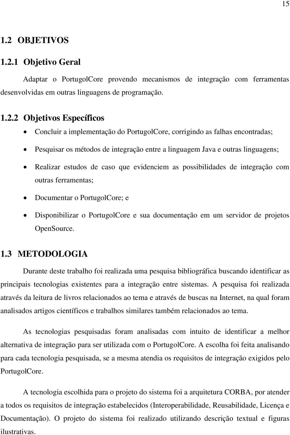 1 Objetivo Geral Adaptar o PortugolCore provendo mecanismos de integração com ferramentas desenvolvidas em outras linguagens de programação. 1.2.