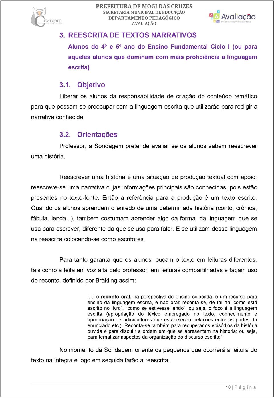 2. Orientações Professor, a Sondagem pretende avaliar se os alunos sabem reescrever Reescrever uma história é uma situação de produção textual com apoio: reescreve-se uma narrativa cujas informações