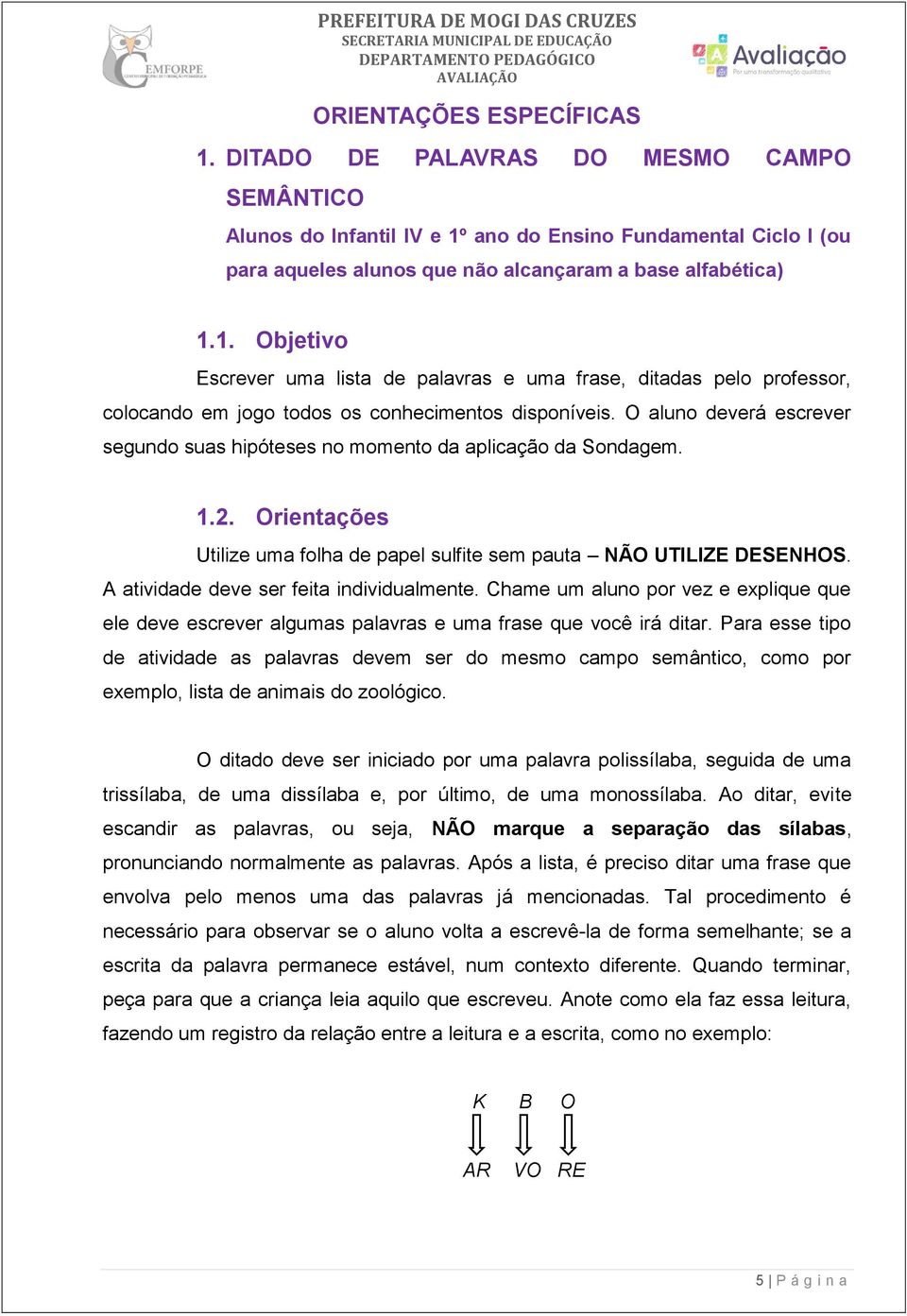 A atividade deve ser feita individualmente. Chame um aluno por vez e explique que ele deve escrever algumas palavras e uma frase que você irá ditar.