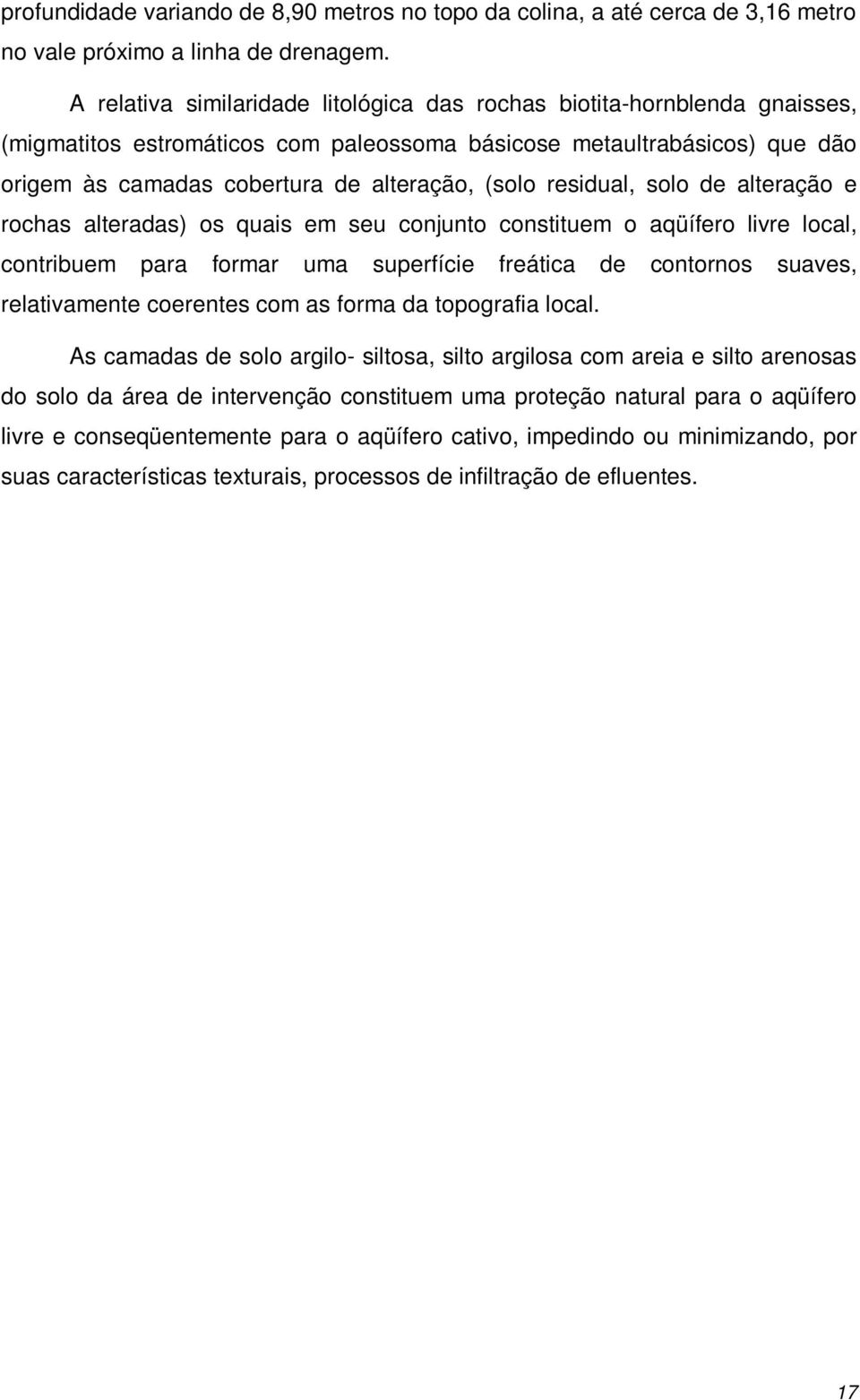 residual, solo de alteração e rochas alteradas) os quais em seu conjunto constituem o aqüífero livre local, contribuem para formar uma superfície freática de contornos suaves, relativamente coerentes