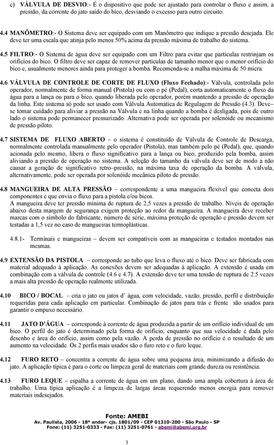 5 FILTRO:- O Sistema de água deve ser equipado com um Filtro para evitar que partículas restrinjam os orifícios do bico.