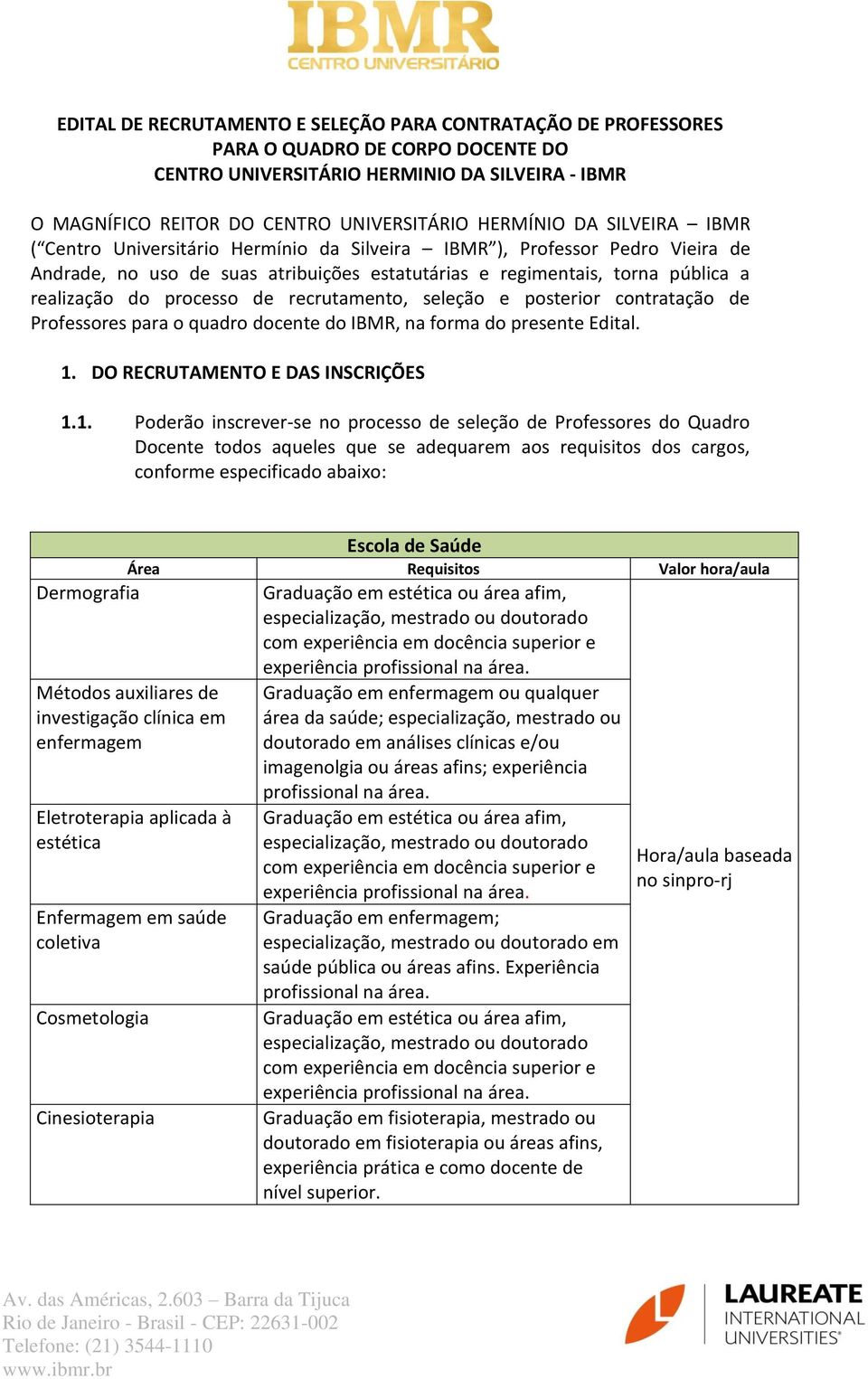 de recrutamento, seleção e posterior contratação de Professores para o quadro docente do IBMR, na forma do presente Edital. 1.