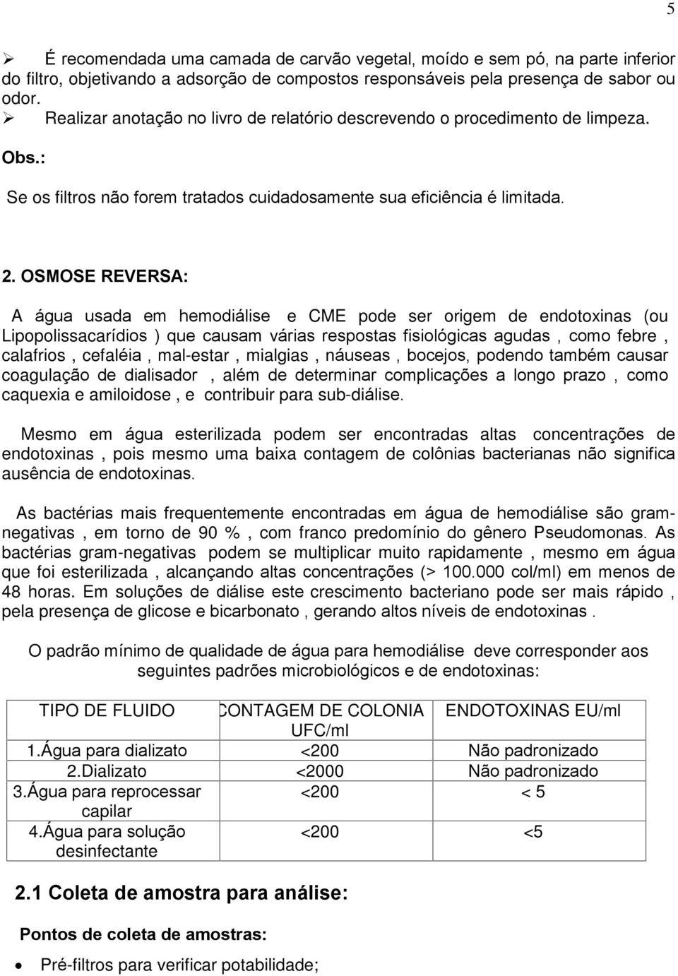 OSMOSE REVERSA: A água usada em hemodiálise e CME pode ser origem de endotoxinas (ou Lipopolissacarídios ) que causam várias respostas fisiológicas agudas, como febre, calafrios, cefaléia, mal-estar,