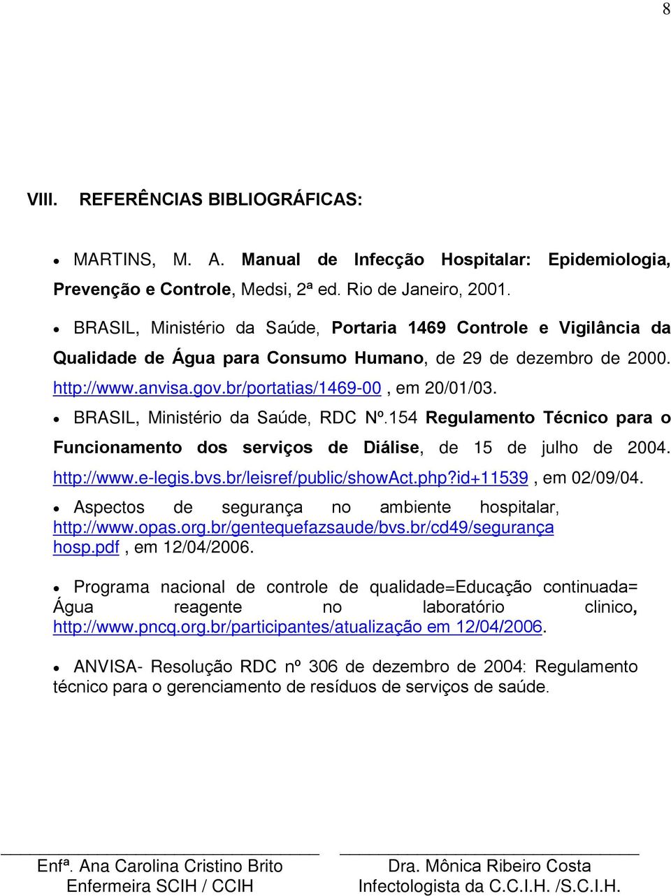 BRASIL, Ministério da Saúde, RDC Nº.154 Regulamento Técnico para o Funcionamento dos serviços de Diálise, de 15 de julho de 2004. http://www.e-legis.bvs.br/leisref/public/showact.php?
