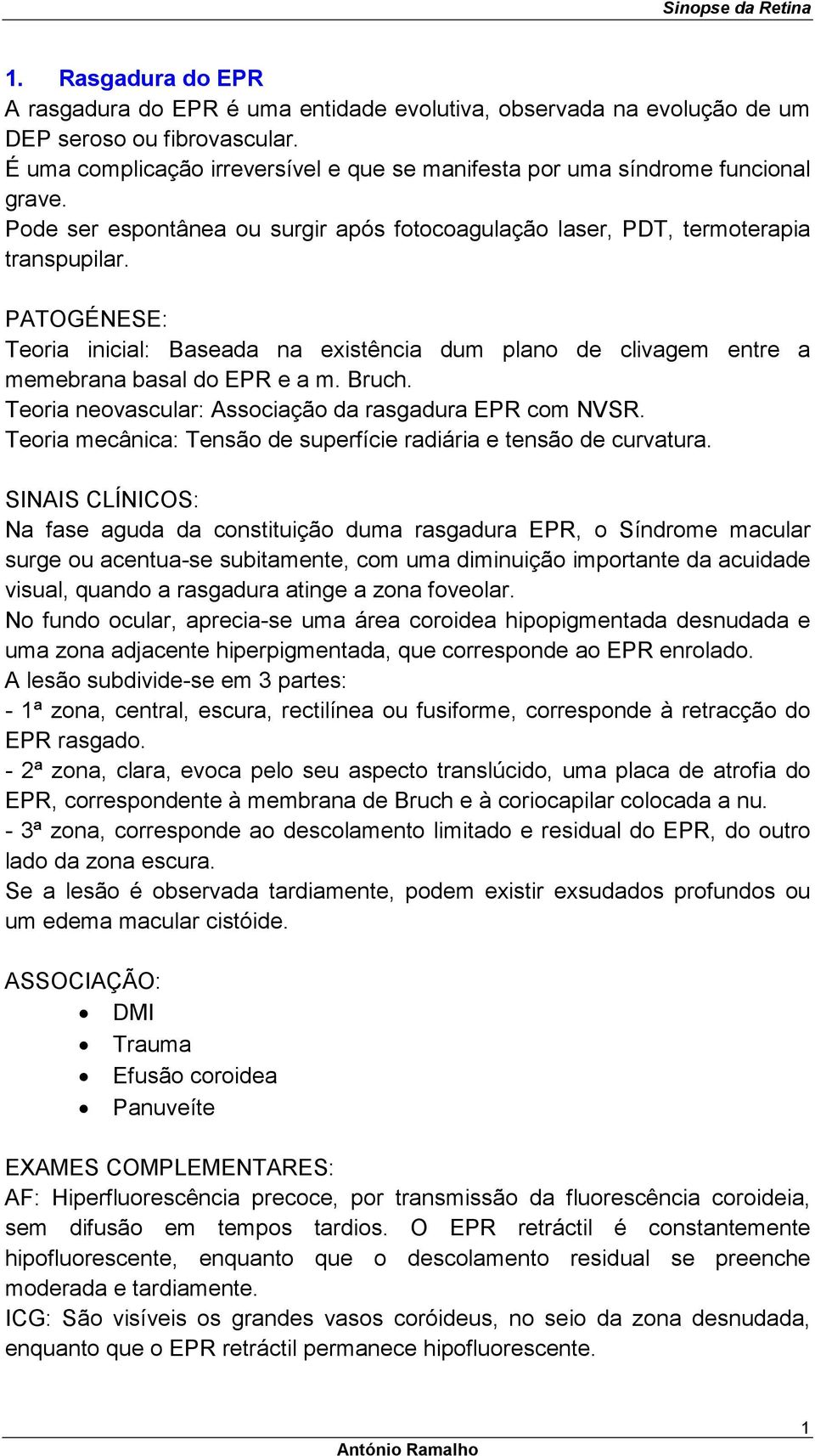 PATOGÉNESE: Teoria inicial: Baseada na existência dum plano de clivagem entre a memebrana basal do EPR e a m. Bruch. Teoria neovascular: Associação da rasgadura EPR com NVSR.